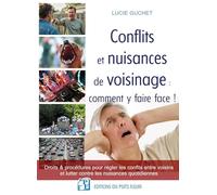 Conflits et nuisances de voisinage. Comment y faire face !: Droits & procédures pour régler les conflits entre voisins et lutter contre les nuisances quotidiennes