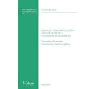 Conflitti tra associazioni private dei fedeli e autorità ecclesiastica. Uno studio sulla tensione tra autonomia e legittima vigilanza (Tesi Gregoriana. Serie diritto canonico)