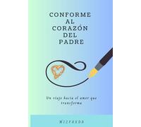 Conforme al corazón del Padre: Un viaje hacia el amor que transforma