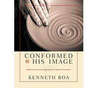 Conformed to His Image: Biblical and Practical Approaches to Spiritual Formation