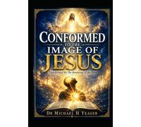 CONFORMED TO THE IMAGE OF JESUS: Transformed By The Renewing of the Mind