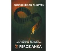 Conformidad Al Revés - Permanecer diferente en la era de la uniformidad: Una filosofía existencial de la identidad, la presión social, el coraje moral y la integridad personal
