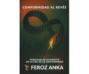Conformidad Al Revés - Permanecer diferente en la era de la uniformidad: Una filosofía existencial de la identidad, la presión social, el coraje moral y la integridad personal