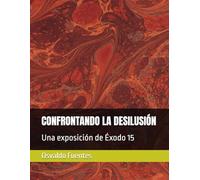 CONFRONTANDO LA DESILUSIÓN: Una exposición de Éxodo 15