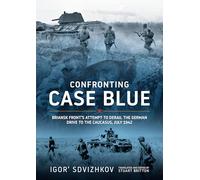 Confronting Case Blue: Briansk Front's Attempt to Derail the German Drive to the Caucasus July 1942