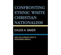 Confronting Ethnic White Christian Nationalism: How the Alternate Right Is Redesigning America