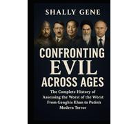 Confronting Evil Across Ages: The Complete History of Assessing the Worst of the Worst From Genghis Khan to Putin's Modern Terror