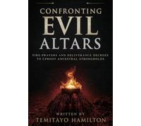 Confronting Evil Altars: Fire-Prayers and Deliverance Decrees to Uproot Ancestral Strongholds
