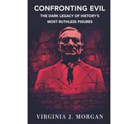 Confronting Evil: The Dark Legacy of History’s Most Ruthless Figures