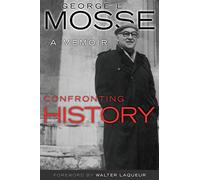 Confronting History: A Memoir (George L. Mosse Series in the History of European Culture, Sexuality, and Ideas)
