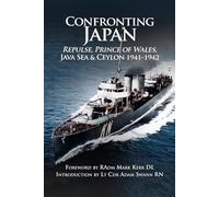 Confronting Japan: Repulse, Prince of Wales, Java Sea & Ceylon 1941-1942 (Britannia Naval Histories of WWII)