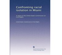 Confronting racial isolation in Miami: A report of the United States Commission on Civil Rights