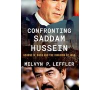 Confronting Saddam Hussein: George W. Bush and the Invasion of Iraq