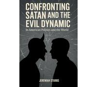 CONFRONTING SATAN AND THE EVIL DYNAMIC: In American Politics & The World