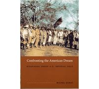 Confronting the American Dream: Nicaragua under U.S. Imperial Rule (American Encounters/Global Interactions)