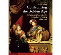 Confronting the Golden Age: Imitation and Innovation in Dutch Genre Painting 1680-1750 (Amsterdam Studies in the Dutch Golden Age)