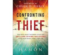 Confronting the Thief: Take Back What the Enemy Stole and Declare Divine Recovery over Your Heart, Family, and Life
