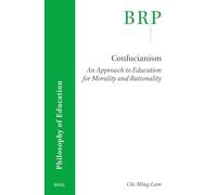 Confucianism: An Approach to Education for Morality and Rationality (Brill Research Perspectives in Humanities and Social Sciences / Brill Research Perspectives in Philosophy of Education)