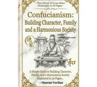 Confucianism: Building Character, Family and a Harmonious Society: Explained in 50 Pages (The Library of Great Ideas: Philosophy Explained in 50 Pages)