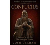 Confucius: A gateway into his Life, Teachings, and Legacy. (Pioneers of Human Behaviour)