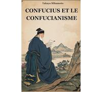 CONFUCIUS ET LE CONFUCIANISME: LA PHILOSOPHIE CHINOISE DE CONFUCIUS ET SON INFLUENCE SUR LES CULTURES ET LES SOCIÉTÉS ORIENTALES