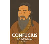 Confucius : l'essentiel de sa pensée en 100 pages: Découvrez la philosophie de Confucius, une pensée qui invite à harmoniser les relations humaines, à ... l'éducation (Les Philosophies En 100 Pages)