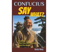Confucius Say What?: A Laugh-Out-Loud Collection of Funny Confucius Sayings, Clever Wisdom, and Classic Jokes