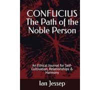 CONFUCIUS The Path of the Noble Person: An Ethical Journal for Self-Cultivation, Relationships & Harmony