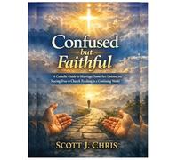Confused but Faithful: A Catholic Guide to Marriage, Same-Sex Unions, and Staying True to Church Teaching in a Confusing World