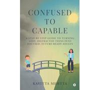 Confused to Capable: A step-by-step guide to turning lost, distracted teens into focused, future-ready adults