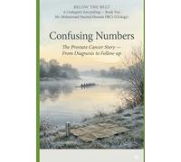 Confusing Numbers: The Prostate Cancer Story - From Diagnosis to Follow-up: 2 (Below the Belt: A Urologist's Storytelling)