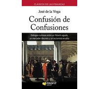 Confusión de confusiones: Diálogos curiosos entre un filósofo agudo, un mercader discreto y un accionista erudito (PROFIT)