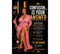Confusion Is Your Answer: A 10-Chapter Guide to Recognizing Clarity, Releasing Mixed Signals, and Choosing Peace Over Chaos
