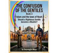 Confusion of the Gentiles Book 3 Islam and the Laws of Noah: Should a Righteous Gentile become a Muslim?