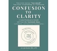 CONFUSION TO CLARITY: A Guided Workbook to Rebuild Self-Trust After Narcissistic Abuse, Gaslighting, and Emotional Manipulation
