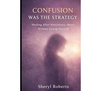 Confusion Was The Strategy: Healing After Narcissistic Abuse Without Losing Yourself (Healing Emotional Abuse)