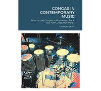 CONGAS IN CONTEMPORARY MUSIC: How to play Congas in Pop Music, Rock, R&B, Funk, Jazz and more...