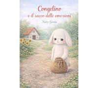 Congelino e il sacco delle emozioni: Storia illustrata di emozioni difficili e incontri gentili.