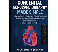 Congenital Echocardiography Made simple: A Comprehensive Guide from Fetal to Adult Heart Disease with Diagnostic Imaging & Step-by-Step Interpretation ... Fetal to Adult Care (2025 - 2026 Edition)