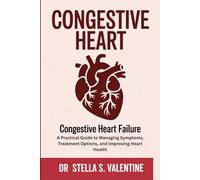 Congestive Heart: Congestive Heart Failure: A Practical Guide to Managing Symptoms, Treatment Options, and Improving Heart Health