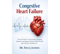 Congestive Heart Failure: A Practical Guide to Understanding, Managing Symptoms, and Supporting Heart Health Through Diet, Lifestyle, and Daily Care