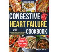 congestive heart failure cookbook: 250+ delicious low-sodium, low-fat, heart-healthy recipes to manage CHF, control fluid retention, and boost cardiovascular wellness