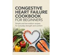 Congestive Heart Failure Cookbook for Beginners: Simple and Low-Sodium Recipes for Everyday Strength and Comfort (Gentle Healing Diet Cookbook Series)