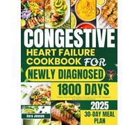 CONGESTIVE HEART FAILURE COOKBOOK FOR NEWLY DIAGNOSED: Simple, Satisfying Recipes to Navigate Your CHF Diagnosis and Master Fluid Balance