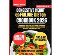 Congestive Heart Failure Diet Cookbook 2026: Comprehensive Circulatory Health Cooking Resource for Blood Pressure Balance Featuring 30 Days Meal Plan ... AND GUIDE NUTRITION COOKBOOK TASTY SERIES)