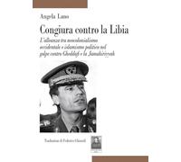 Congiura contro la Libia. L’alleanza tra neocolonialismo occidentale e islamismo politico nel golpe contro Gheddafi e la Jamahiriyyah (Tracce)