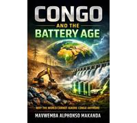 CONGO AND THE BATTERY AGE: Why the World Cannot Ignore Congo Anymore