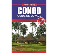 CONGO GUIDE DE VOYAGE 2026: Voyage au cœur de l'Afrique : découvrez la nature sauvage sauvage du Congo, ses richesses culturelles et sa beauté naturelle profonde