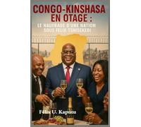 Congo-Kinshasa En Otage: Le Naufrage D'une Nation Sous Félix Tshisekedi