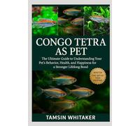 CONGO TETRA AS PET: The Ultimate Guide to Understanding Your Pet’s Behavior, Health, and Happiness for a Stronger Lifelong Bond